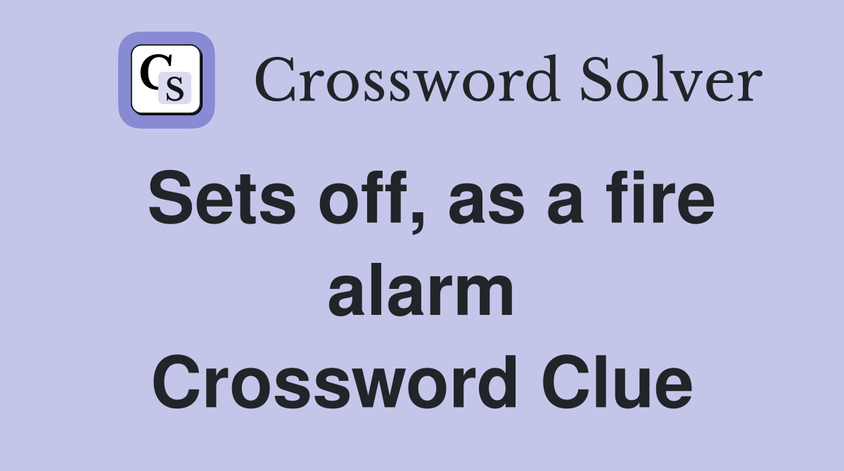 Sets off, as a fire alarm Crossword Clue