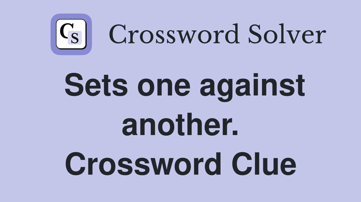 Sets one against another. Crossword Clue