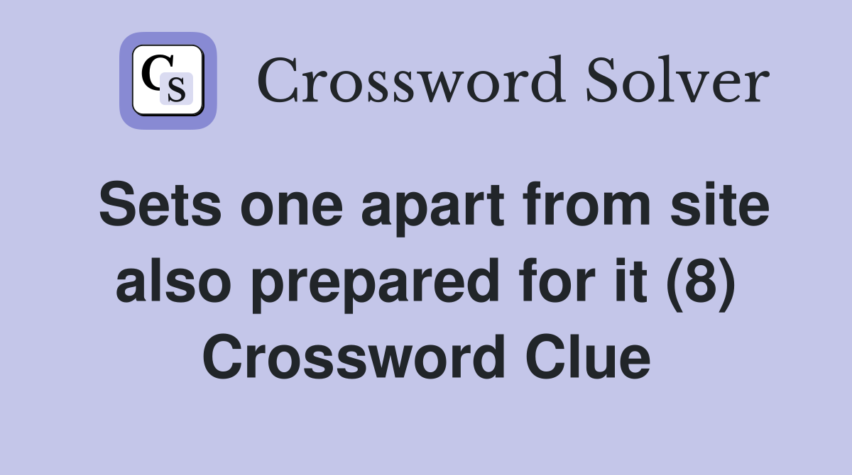 Sets one apart from site also prepared for it (8) Crossword Clue