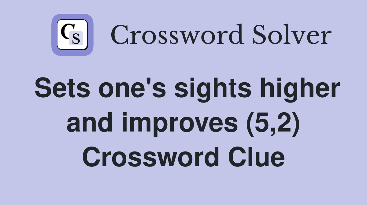 Sets one's sights higher and improves (5,2) Crossword Clue