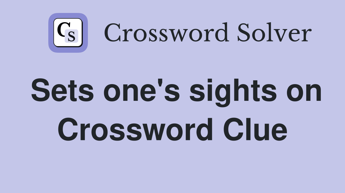 Sets one's sights on Crossword Clue