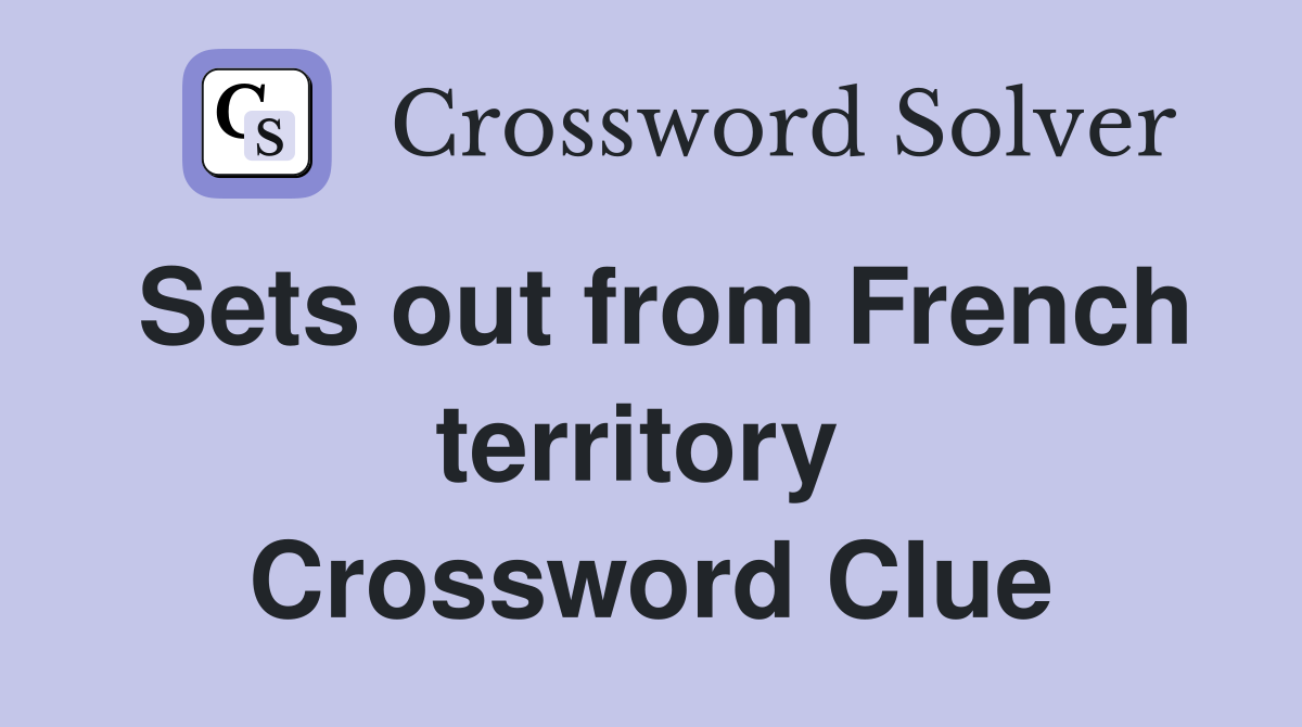Sets out from French territory  Crossword Clue