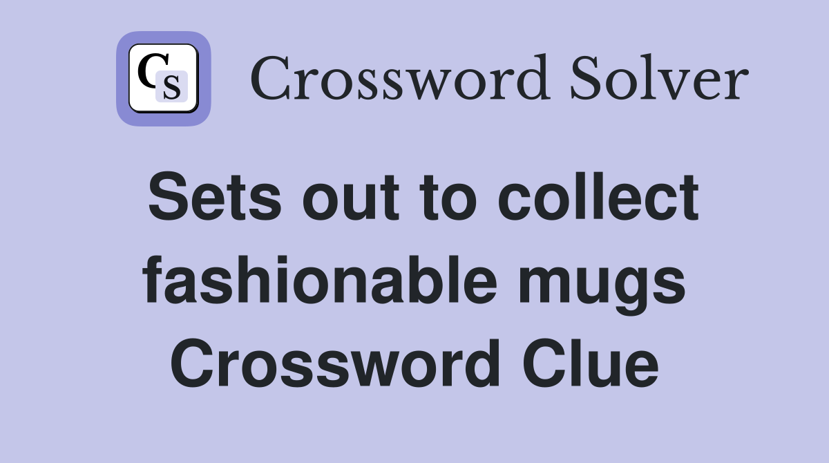 Sets out to collect fashionable mugs Crossword Clue