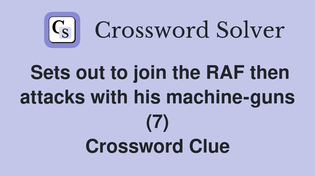 Sets out to join the RAF then attacks with his machine-guns (7) Crossword Clue