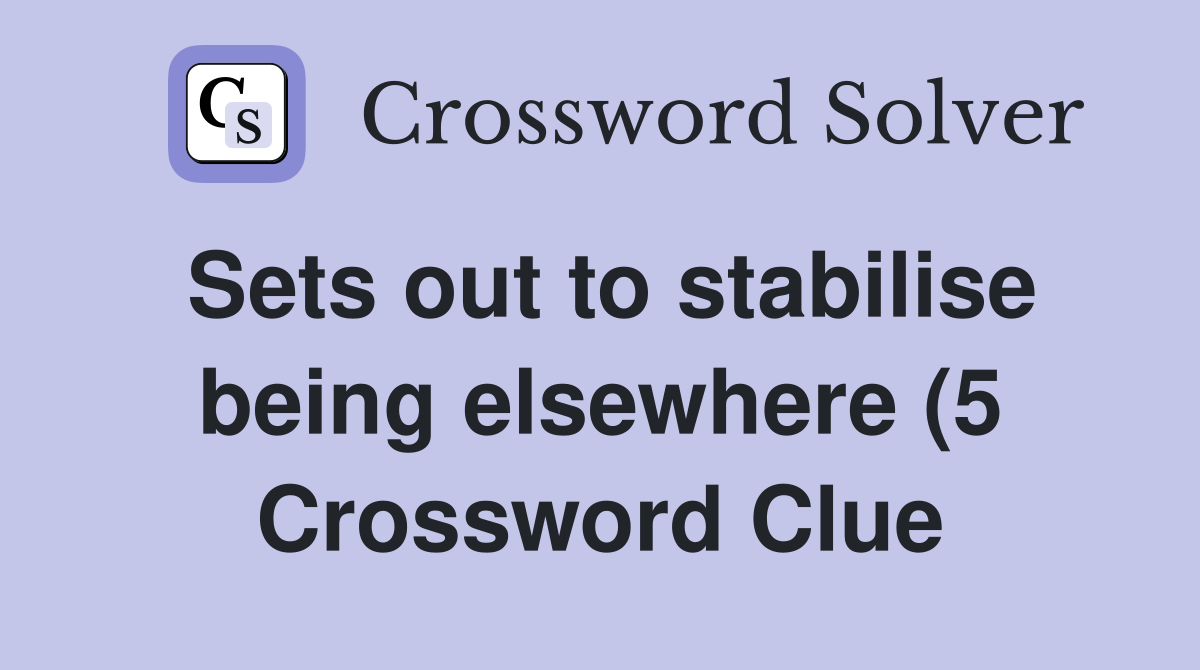 Sets out to stabilise being elsewhere (5) Crossword Clue Answers Sets out to stabilise being elsewhere (5) Crossword Clue Answers