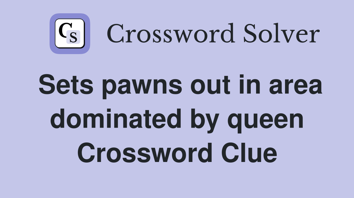 Sets pawns out in area dominated by queen Crossword Clue