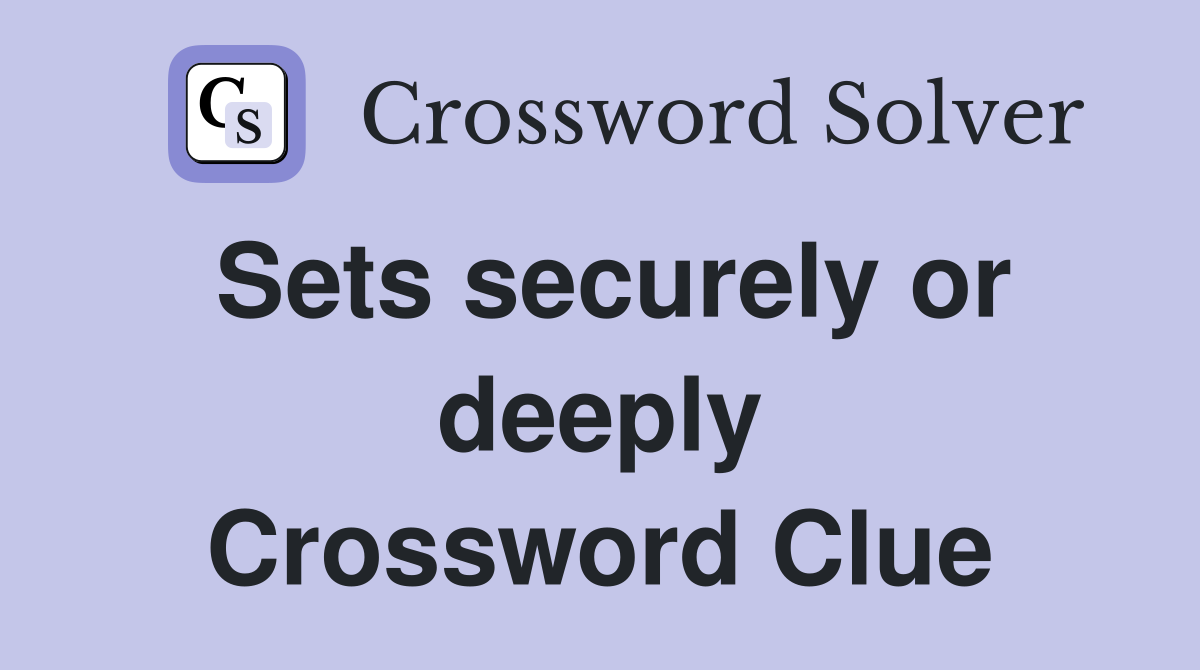 Sets securely or deeply Crossword Clue