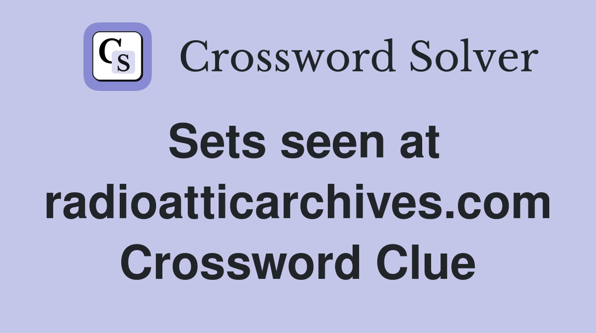 Sets seen at radioatticarchives.com Crossword Clue