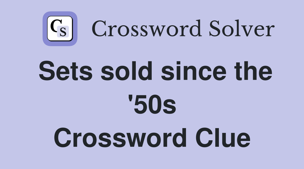 Sets sold since the '50s Crossword Clue