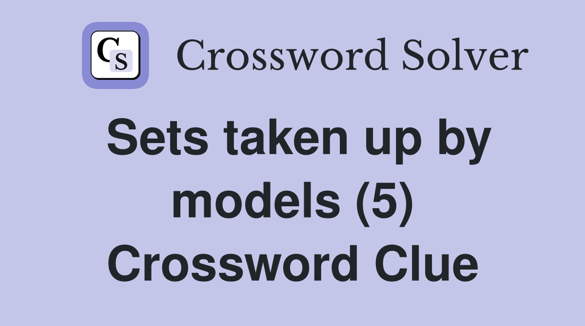 Sets taken up by models (5) Crossword Clue