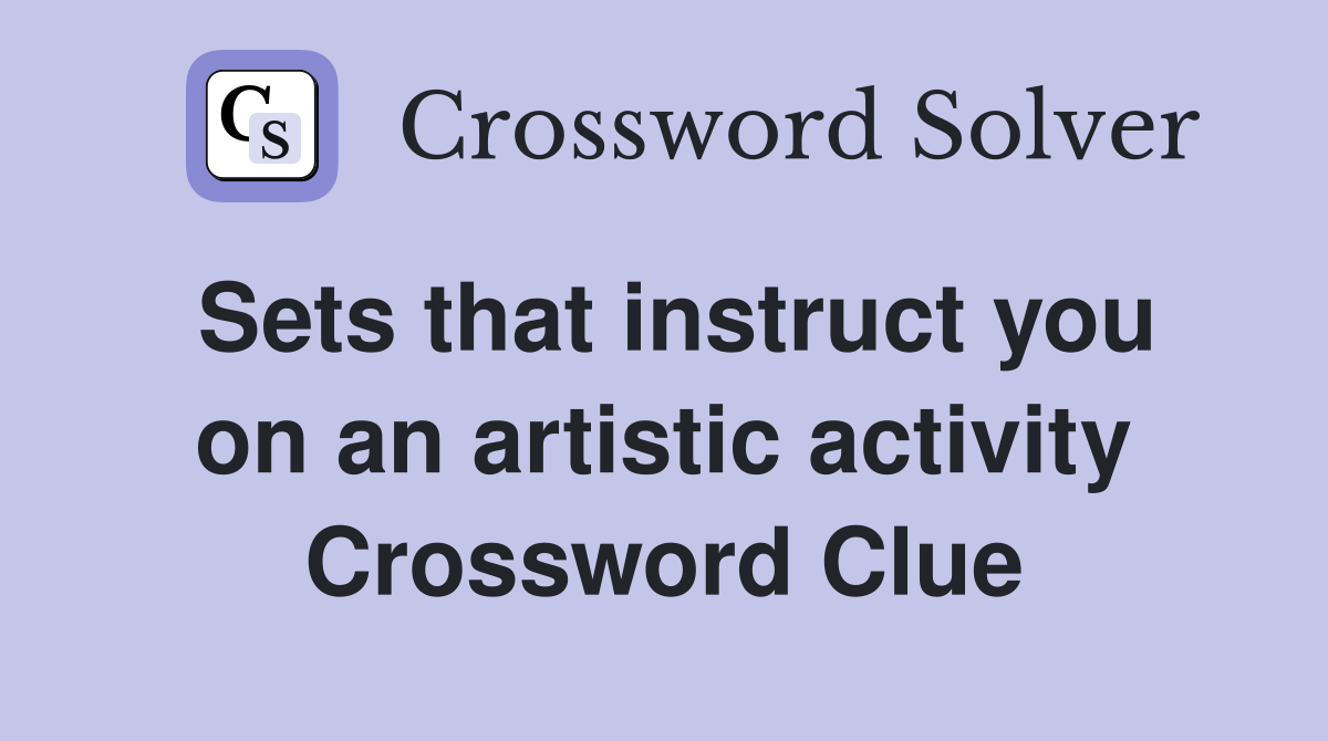 Sets that instruct you on an artistic activity Crossword Clue