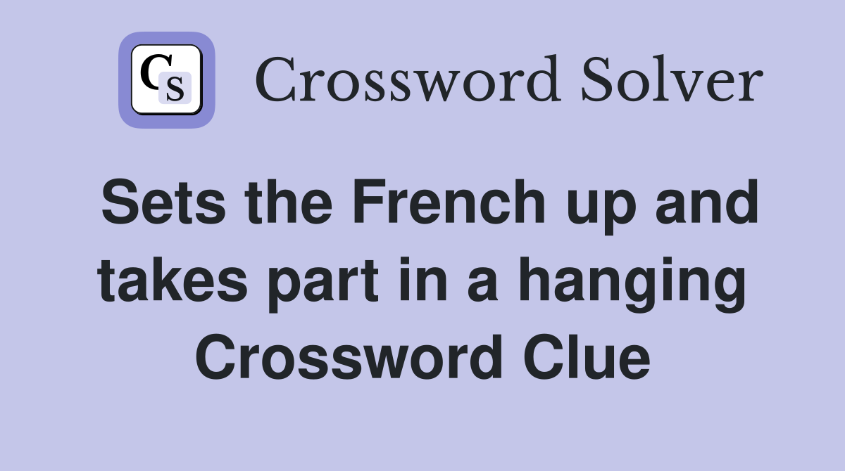 Sets the French up and takes part in a hanging Crossword Clue