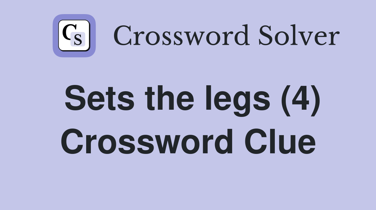 Sets the legs (4) Crossword Clue
