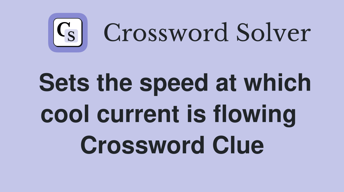 Sets the speed at which cool current is flowing  Crossword Clue