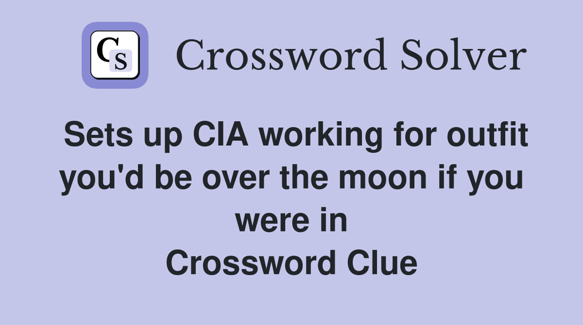Sets up CIA working for outfit you'd be over the moon if you were in Crossword Clue