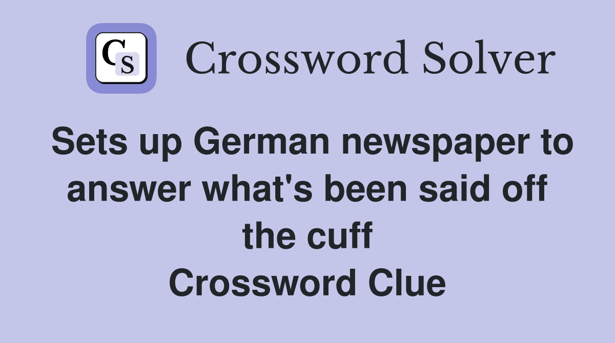 Sets up German newspaper to answer what's been said off the cuff Crossword Clue