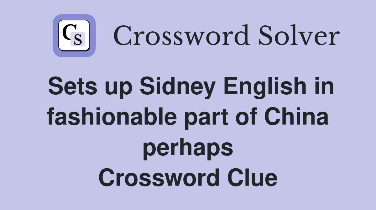 Sets up Sidney English in fashionable part of China perhaps Crossword Clue