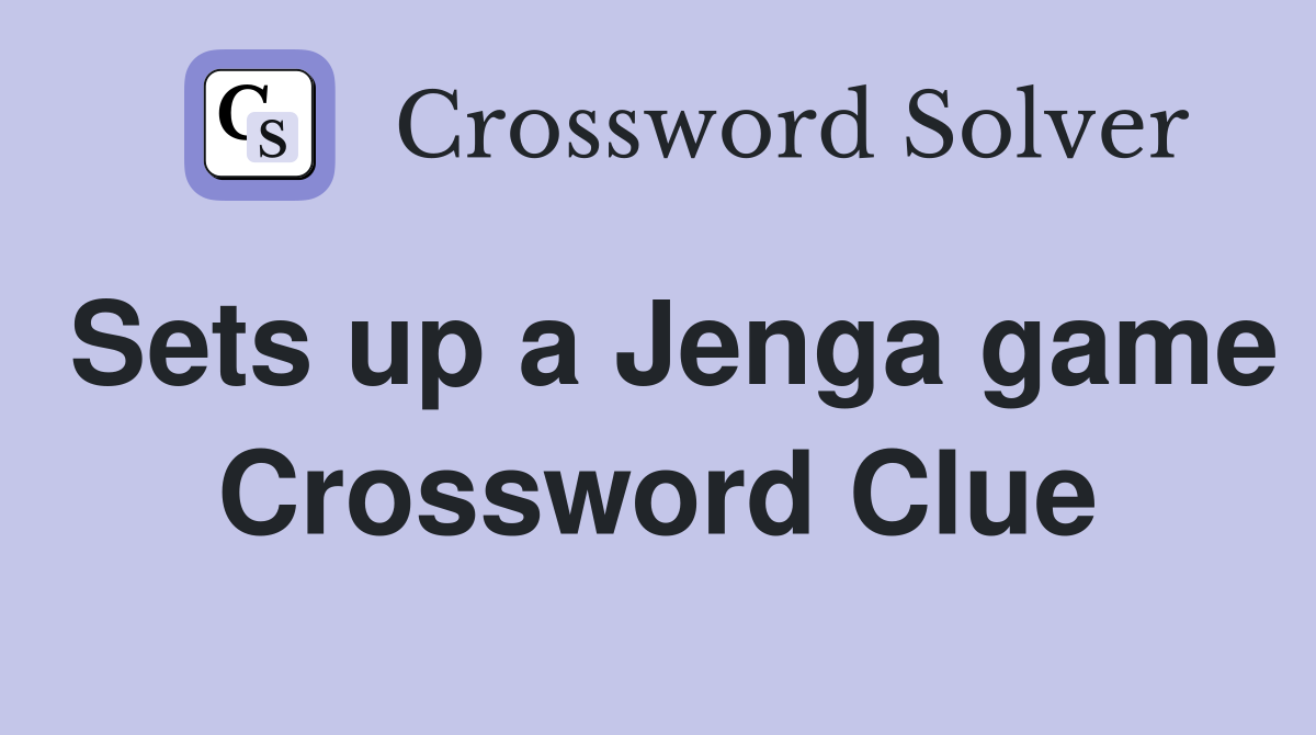 Sets up a Jenga game Crossword Clue