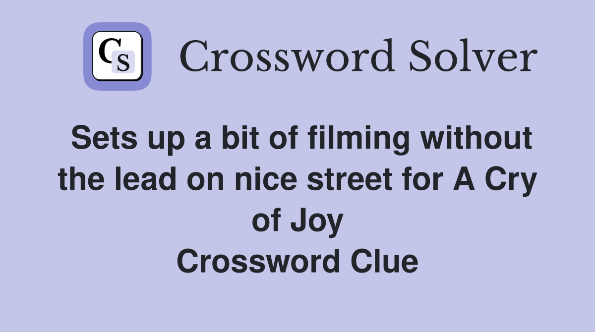 Sets up a bit of filming without the lead on nice street for A Cry of Joy Crossword Clue