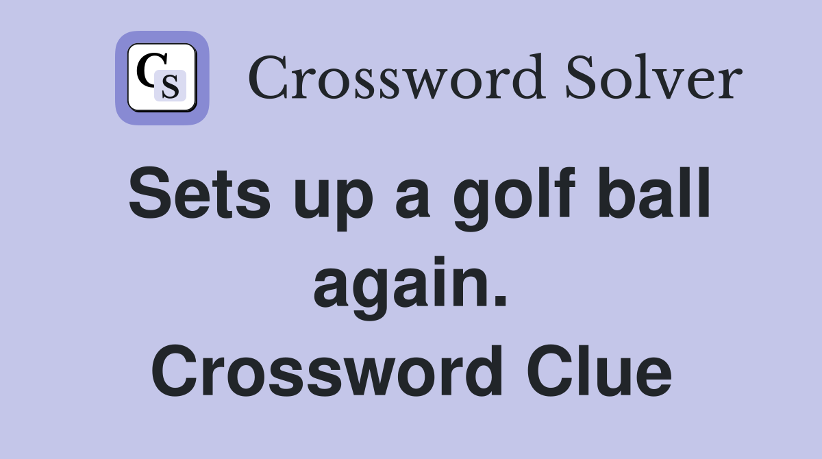 Sets up a golf ball again. Crossword Clue
