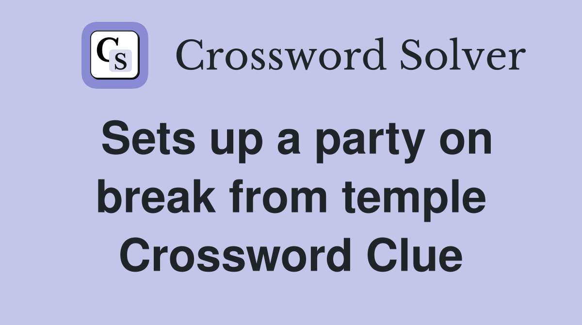 Sets up a party on break from temple Crossword Clue