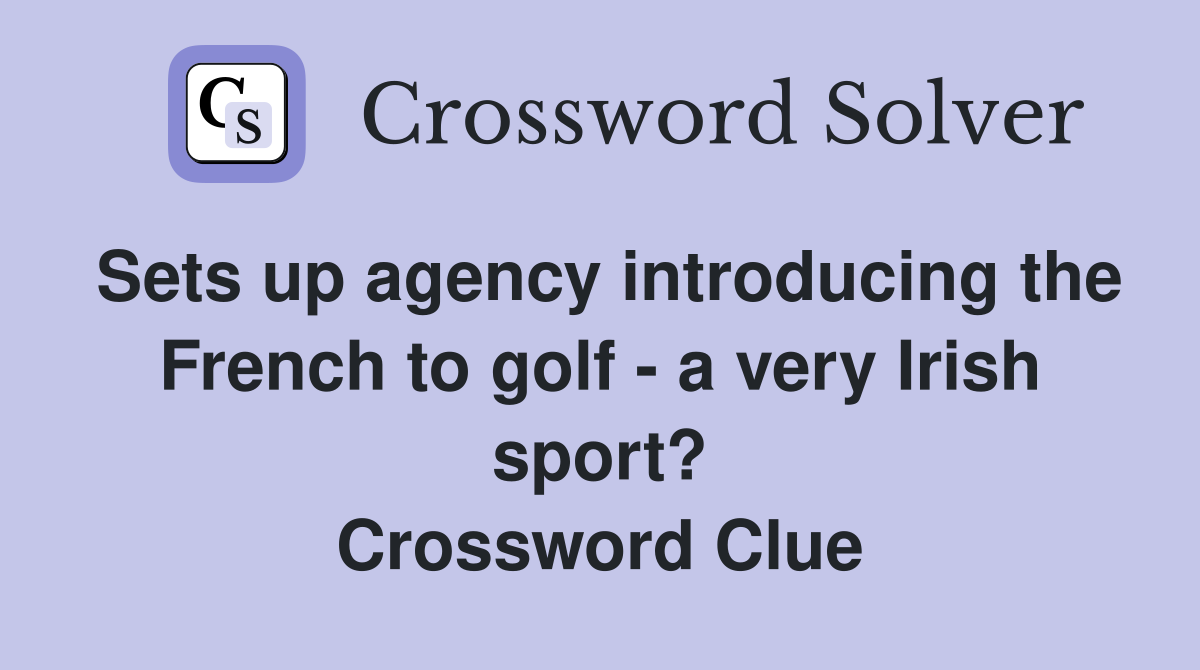 Sets up agency introducing the French to golf - a very Irish sport? Crossword Clue
