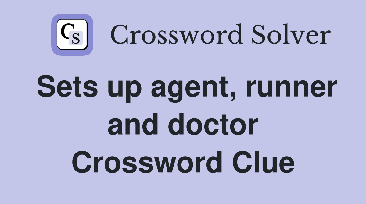 Sets up agent, runner and doctor Crossword Clue