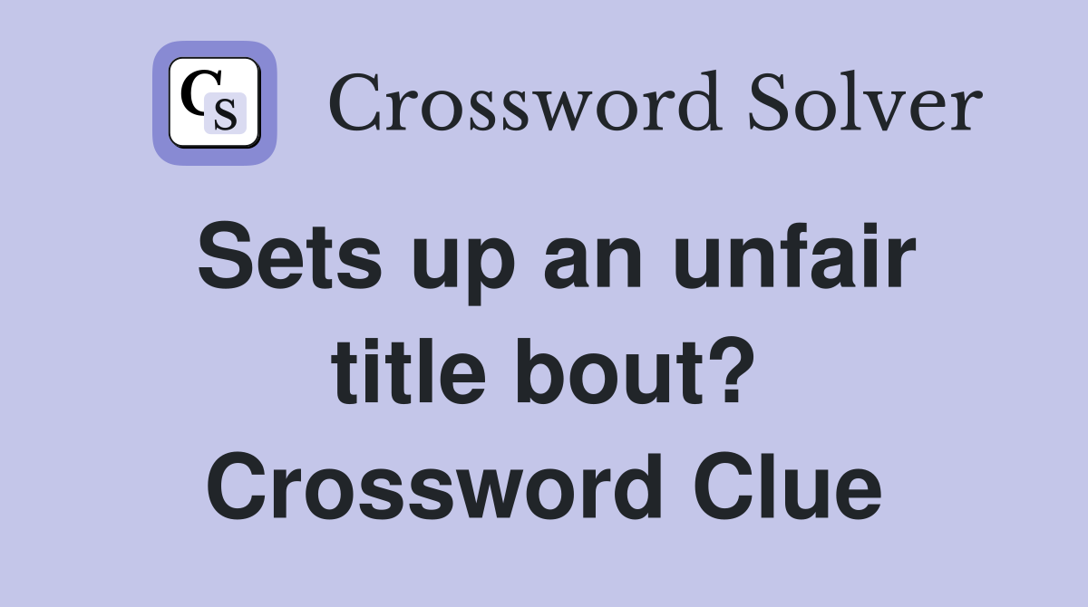 Sets up an unfair title bout? Crossword Clue