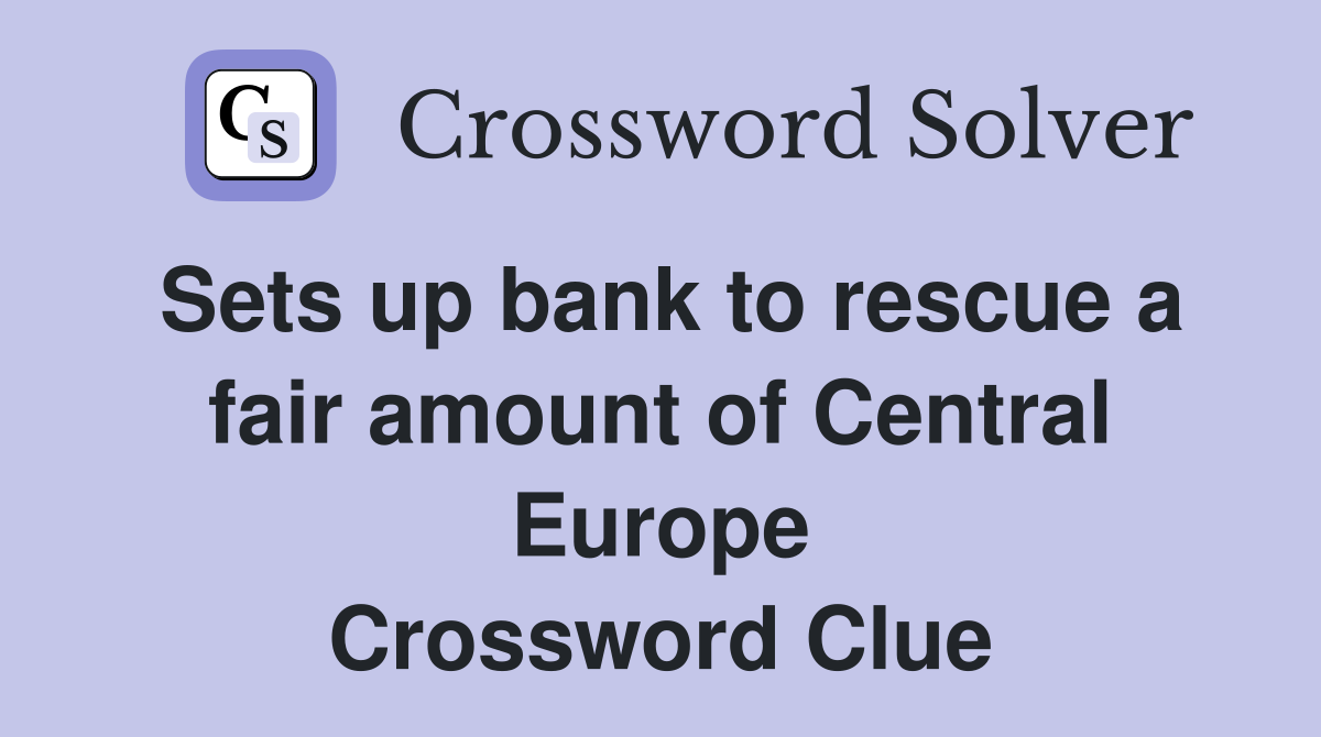 Sets up bank to rescue a fair amount of Central Europe Crossword Clue
