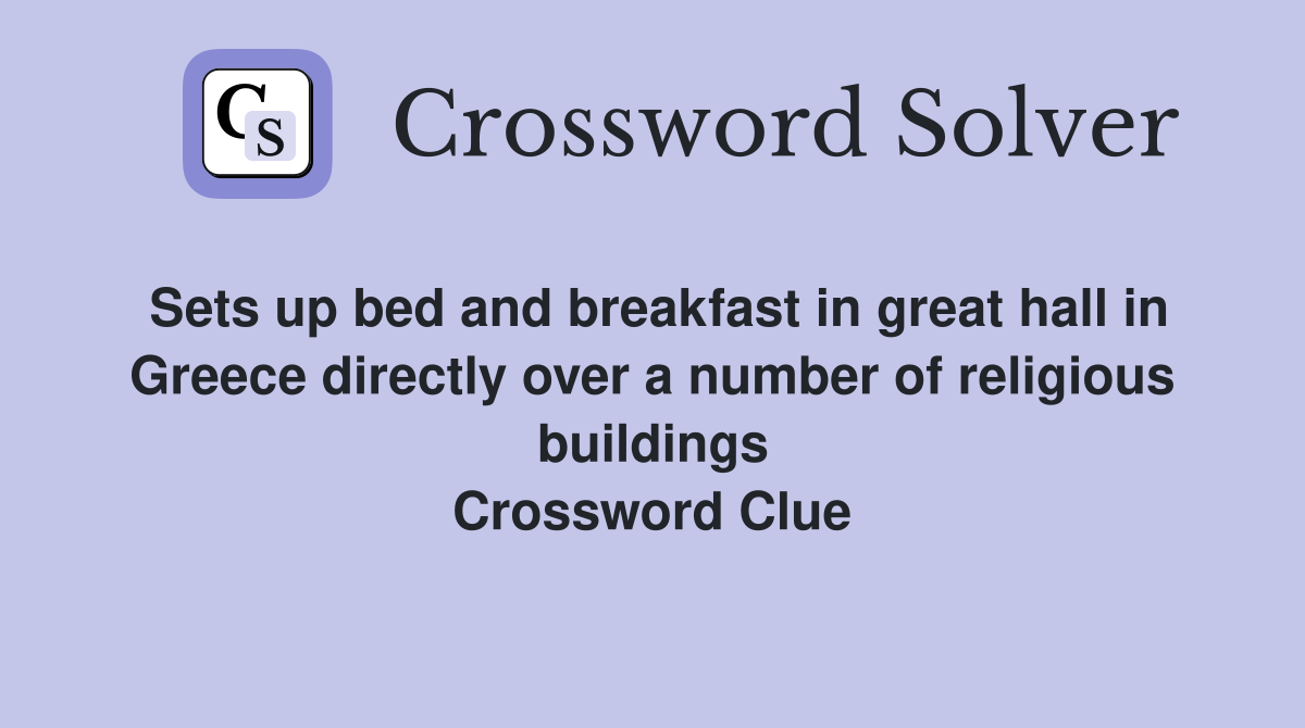 Sets up bed and breakfast in great hall in Greece directly over a number of religious buildings Crossword Clue