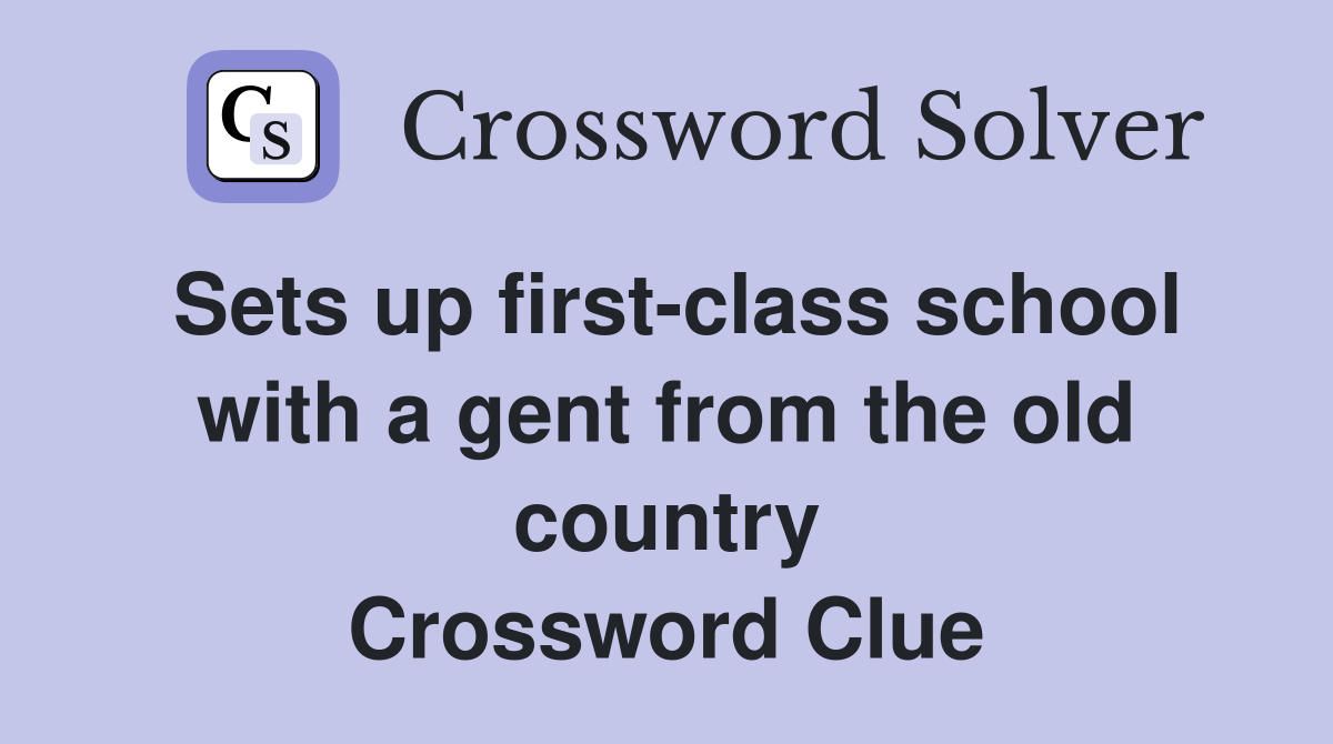 Sets up first-class school with a gent from the old country Crossword Clue