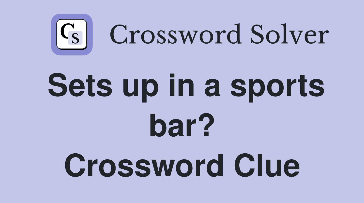 Sets up in a sports bar? Crossword Clue