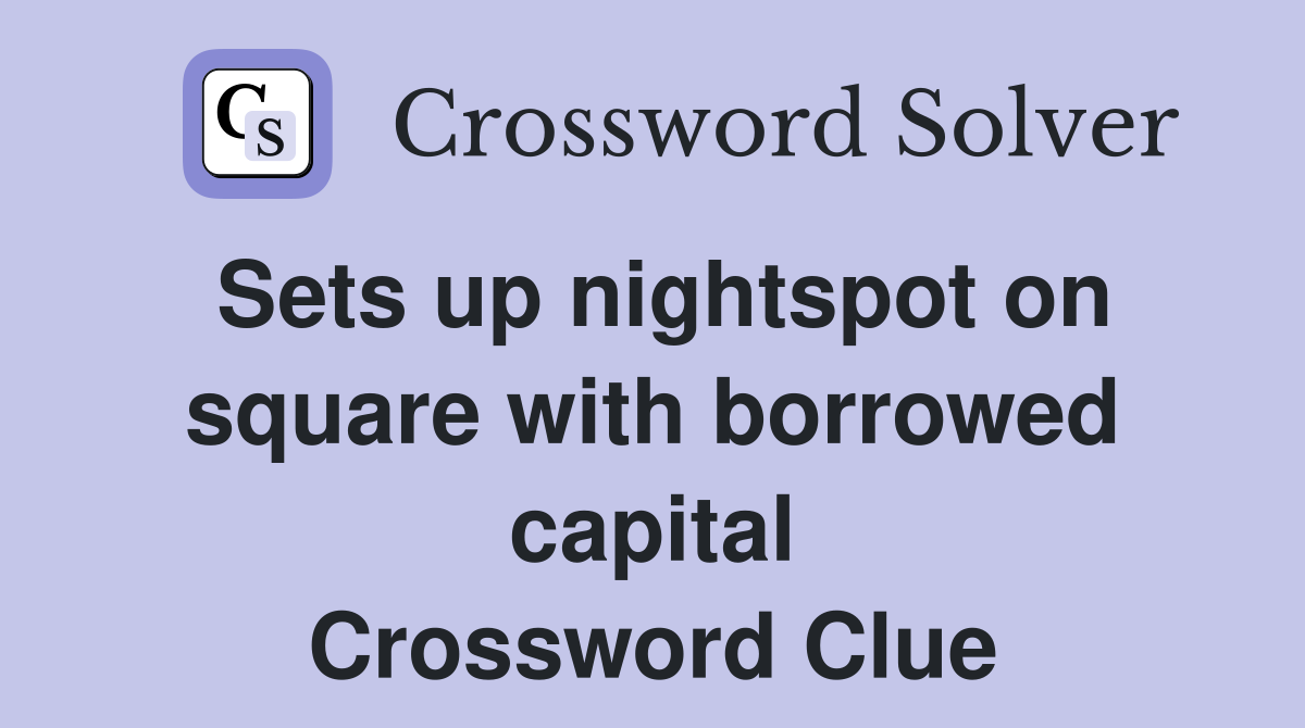 Sets up nightspot on square with borrowed capital Crossword Clue