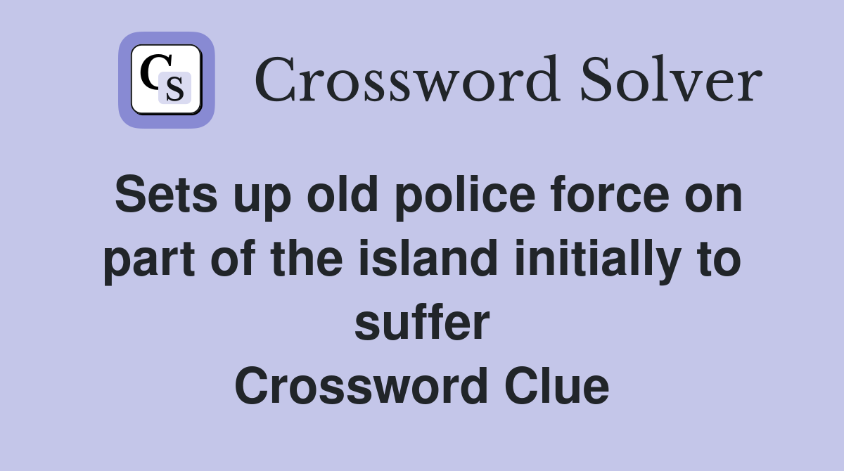 Sets up old police force on part of the island initially to suffer Crossword Clue