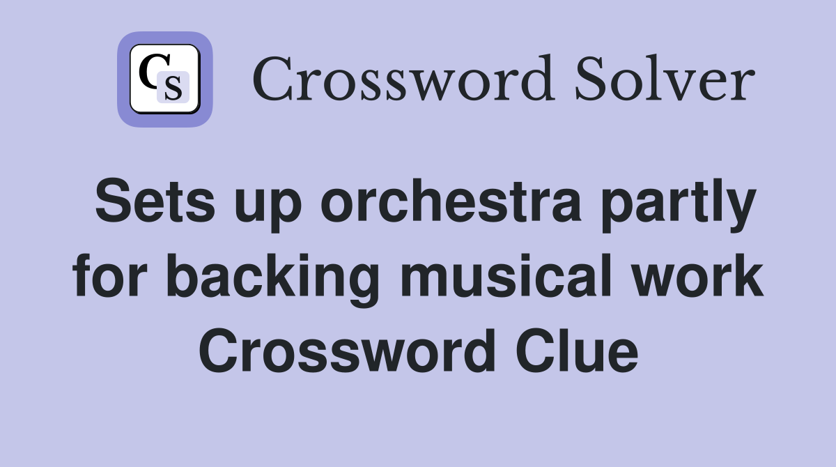Sets up orchestra partly for backing musical work Crossword Clue