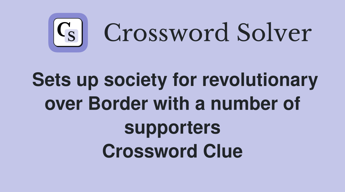 Sets up society for revolutionary over Border with a number of supporters Crossword Clue