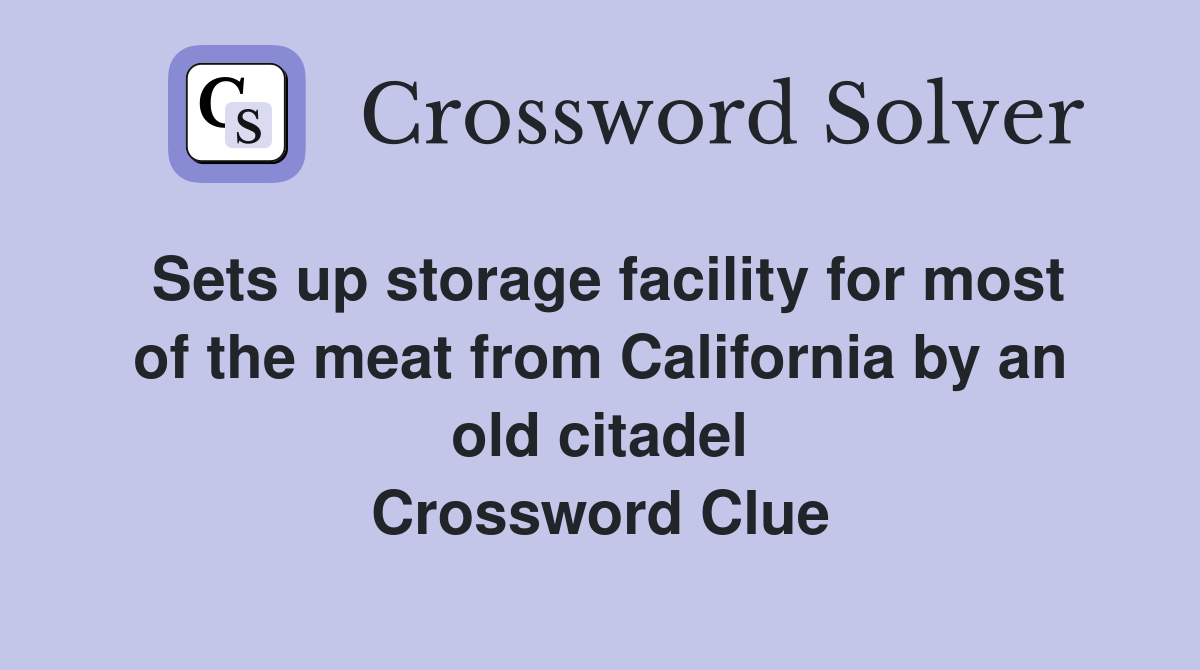 Sets up storage facility for most of the meat from California by an old citadel Crossword Clue