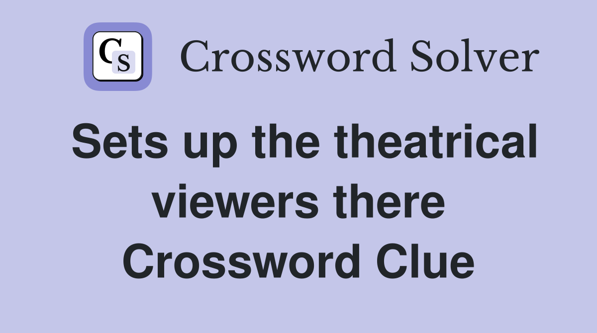 Sets up the theatrical viewers there Crossword Clue