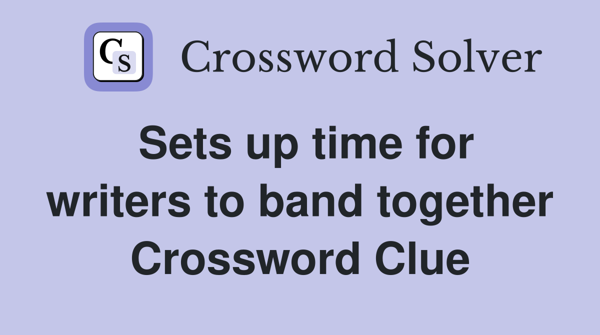 Sets up time for writers to band together Crossword Clue