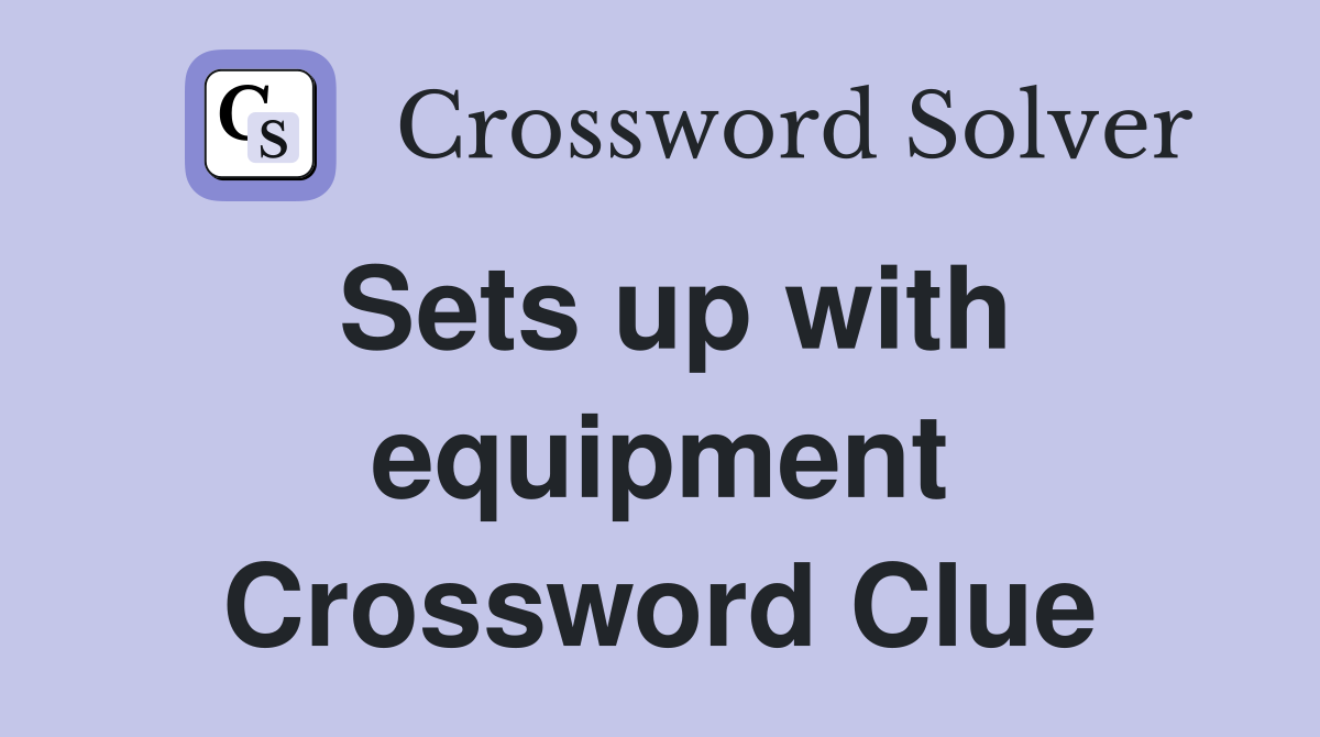 Sets up with equipment Crossword Clue