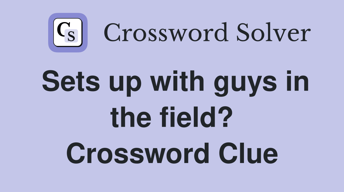Sets up with guys in the field? Crossword Clue