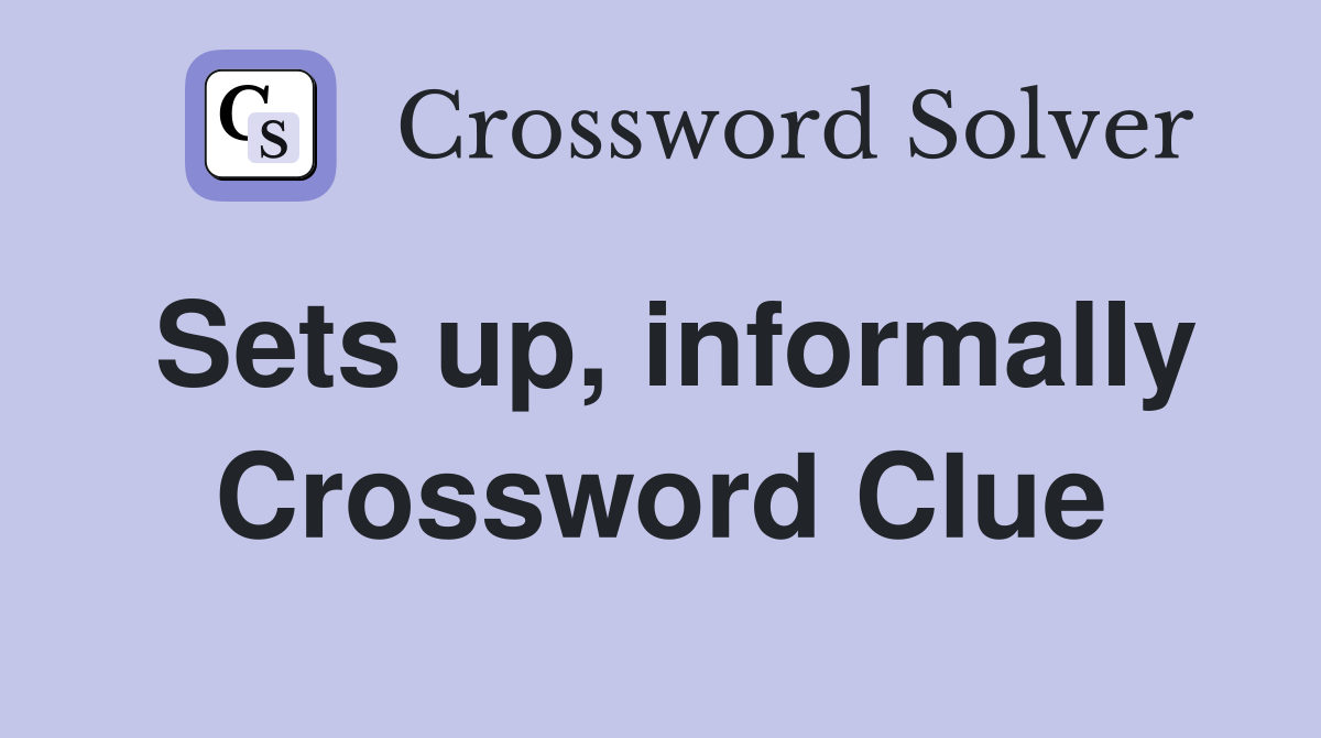 Sets up, informally Crossword Clue