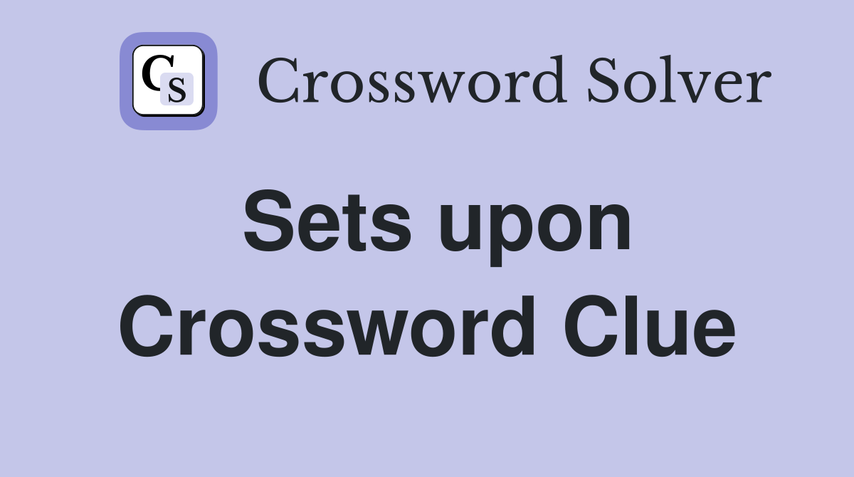 Sets upon Crossword Clue