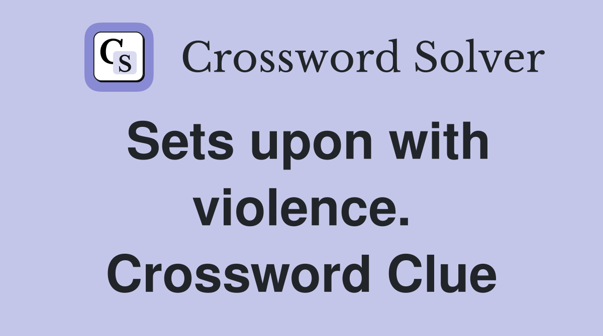 Sets upon with violence. Crossword Clue