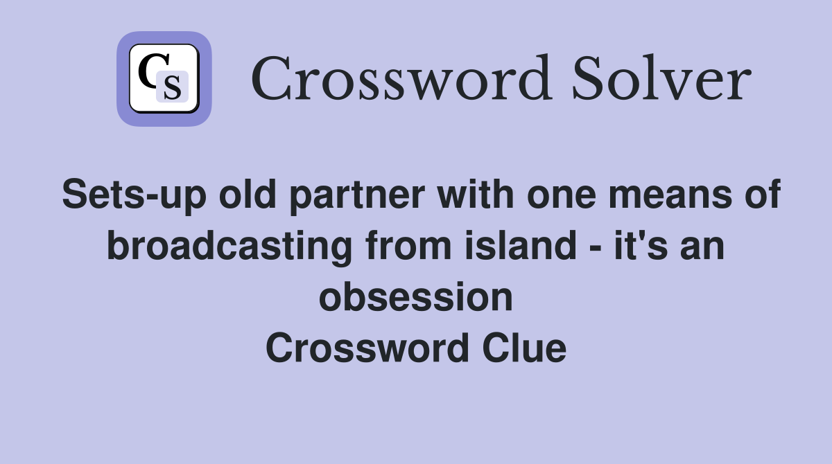 Sets-up old partner with one means of broadcasting from island - it's an obsession Crossword Clue