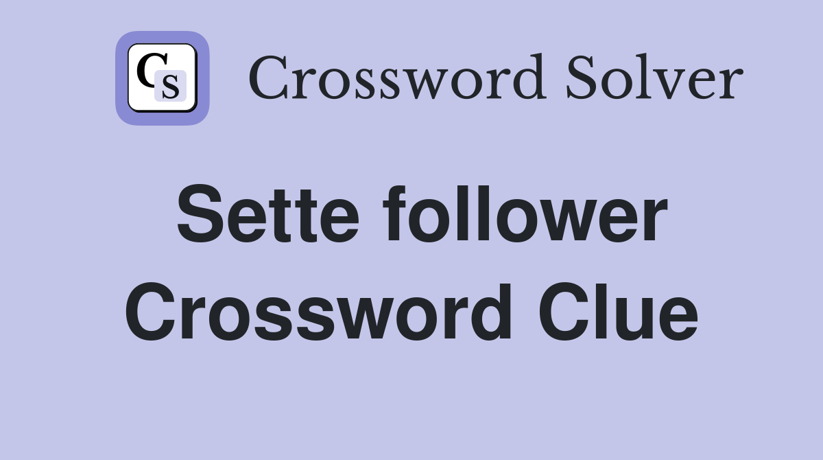 Sette follower Crossword Clue