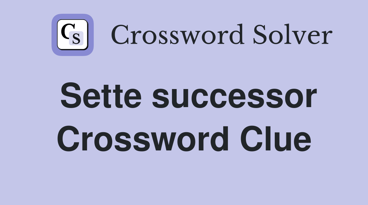 Sette successor Crossword Clue
