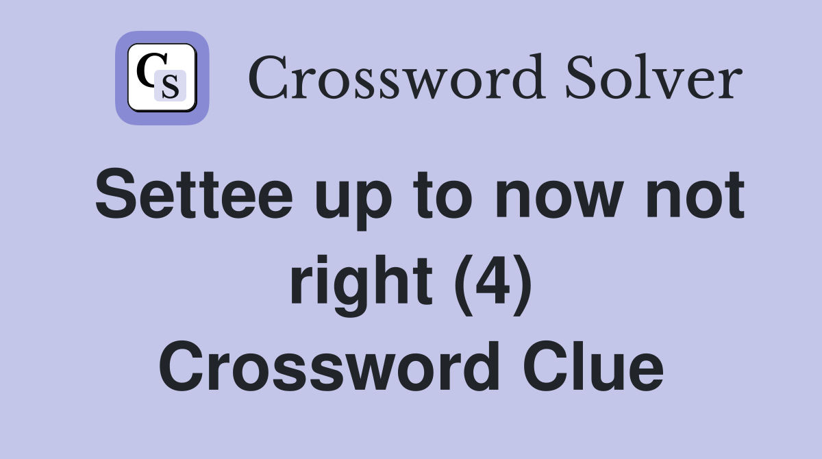 Settee up to now not right (4) Crossword Clue