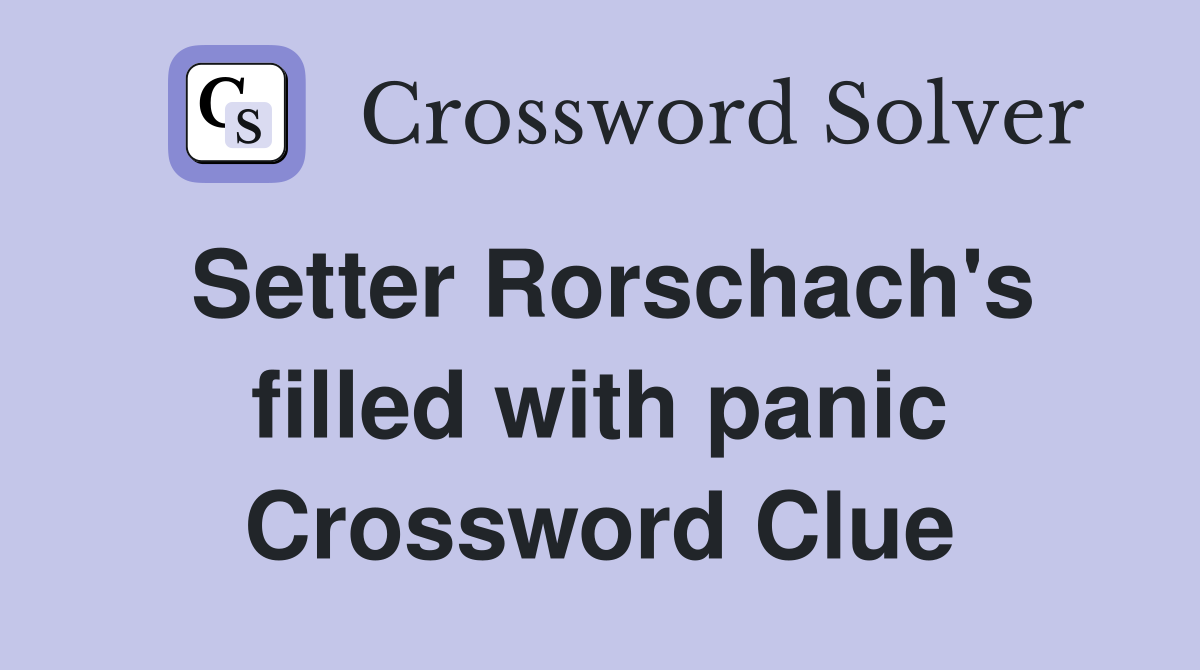 Setter Rorschach's filled with panic Crossword Clue
