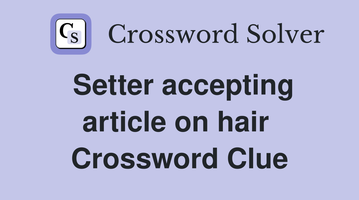 Setter accepting article on hair  Crossword Clue